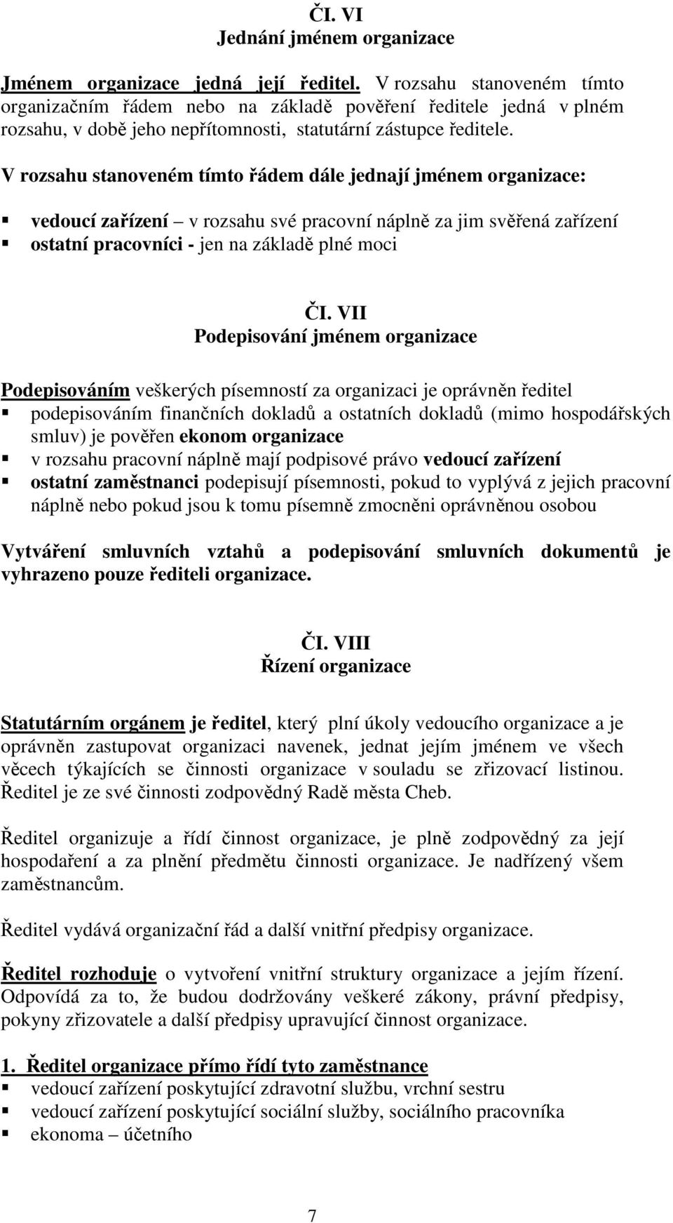 V rozsahu stanoveném tímto řádem dále jednají jménem organizace: vedoucí zařízení v rozsahu své pracovní náplně za jim svěřená zařízení ostatní pracovníci - jen na základě plné moci ČI.