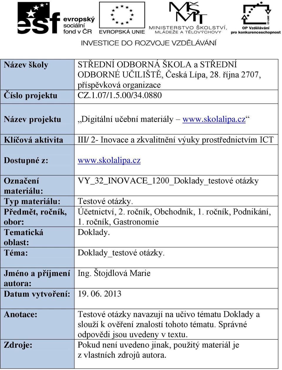 Účetnictví, 2. ročník, Obchodník, 1. ročník, Podnikání, 1. ročník, Gastronomie Doklady. Doklady_testové otázky. Jméno a příjmení Ing. Štojdlová Marie autora: Datum vytvoření: 19. 06.