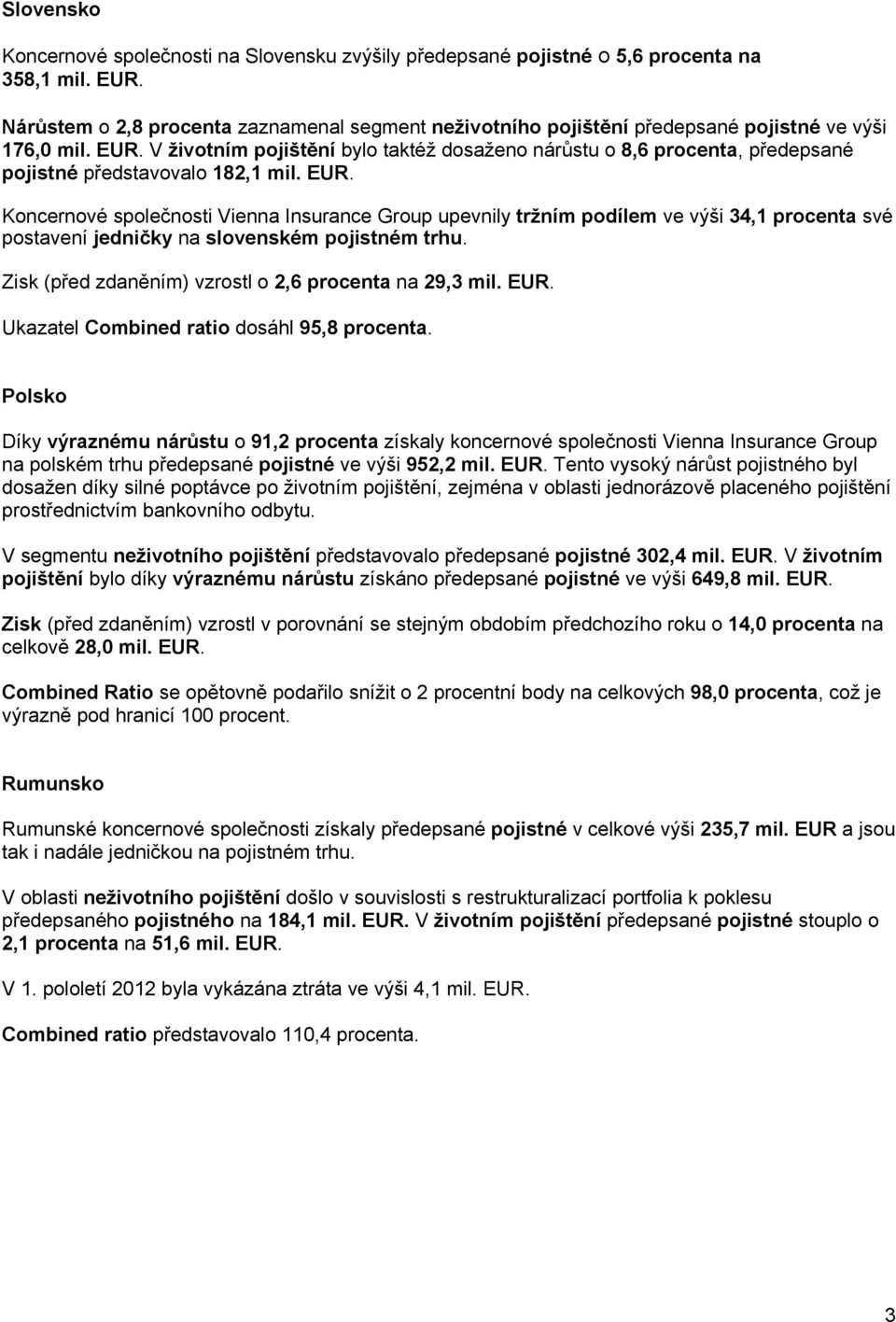 V životním pojištění bylo taktéž dosaženo nárůstu o 8,6 procenta, předepsané pojistné představovalo 182,1 mil. EUR.