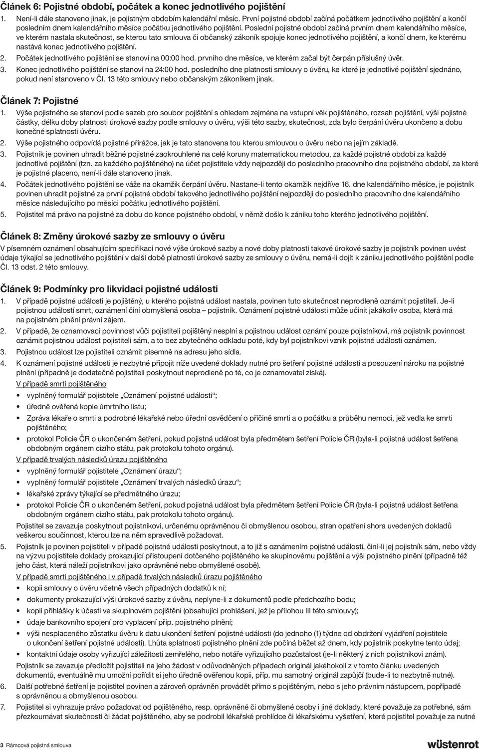 Poslední pojistné období začíná prvním dnem kalendářního měsíce, ve kterém nastala skutečnost, se kterou tato smlouva či občanský zákoník spojuje konec jednotlivého pojištění, a končí dnem, ke