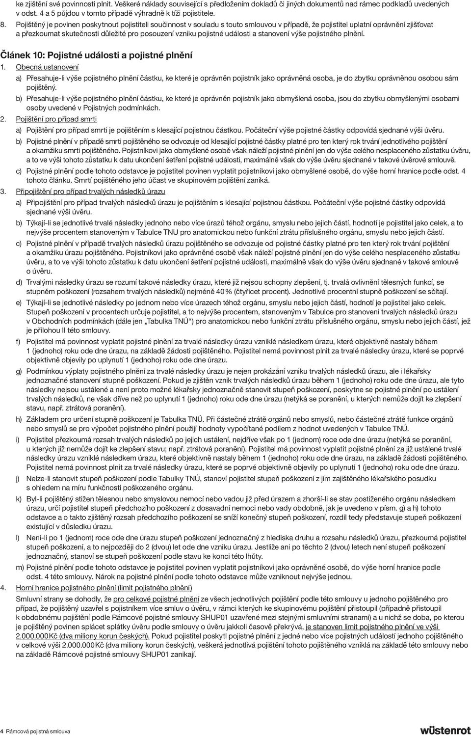 pojistné události a stanovení výše pojistného plnění. Článek 10: Pojistné události a pojistné plnění 1.