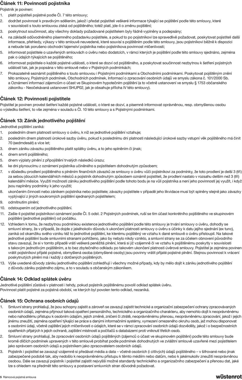 jde-li o změnu pojištění; 3. poskytnout součinnost, aby všechny doklady požadované pojistitelem byly řádně vyplněny a podepsány; 4.