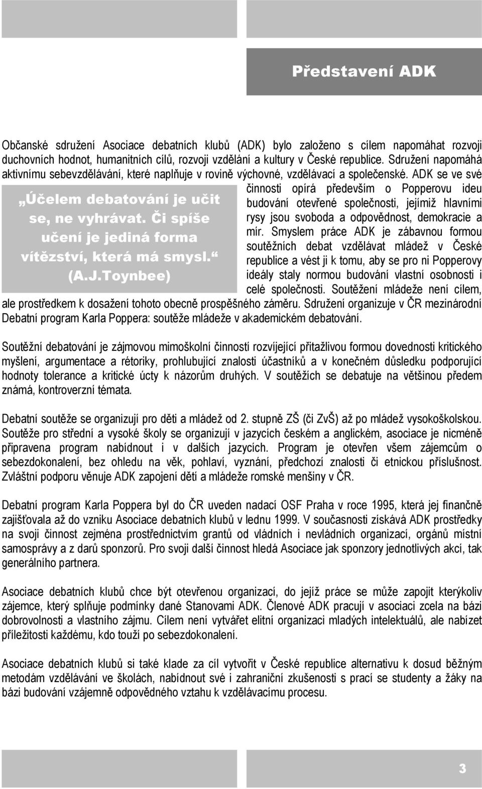 Či spíše učení je jediná forma vítězství, která má smysl. (A.J.