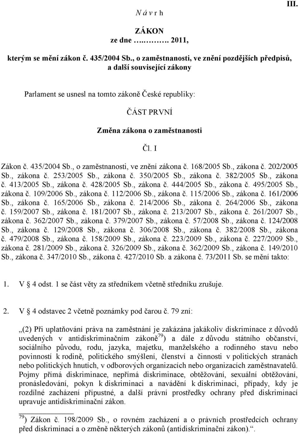 , o zaměstnanosti, ve znění zákona č. 168/2005 Sb., zákona č. 202/2005 Sb., zákona č. 253/2005 Sb., zákona č. 350/2005 Sb., zákona č. 382/2005 Sb., zákona č. 413/2005 Sb., zákona č. 428/2005 Sb.