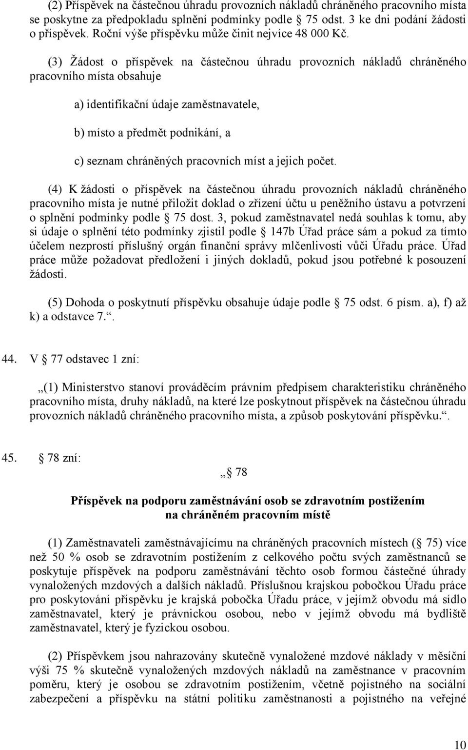 (3) Žádost o příspěvek na částečnou úhradu provozních nákladů chráněného pracovního místa obsahuje a) identifikační údaje zaměstnavatele, b) místo a předmět podnikání, a c) seznam chráněných