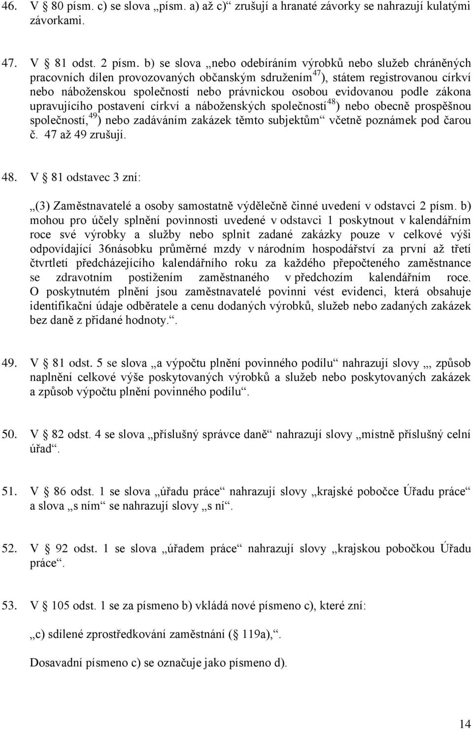 evidovanou podle zákona upravujícího postavení církví a náboženských společností 48 ) nebo obecně prospěšnou společností, 49 ) nebo zadáváním zakázek těmto subjektům včetně poznámek pod čarou č.