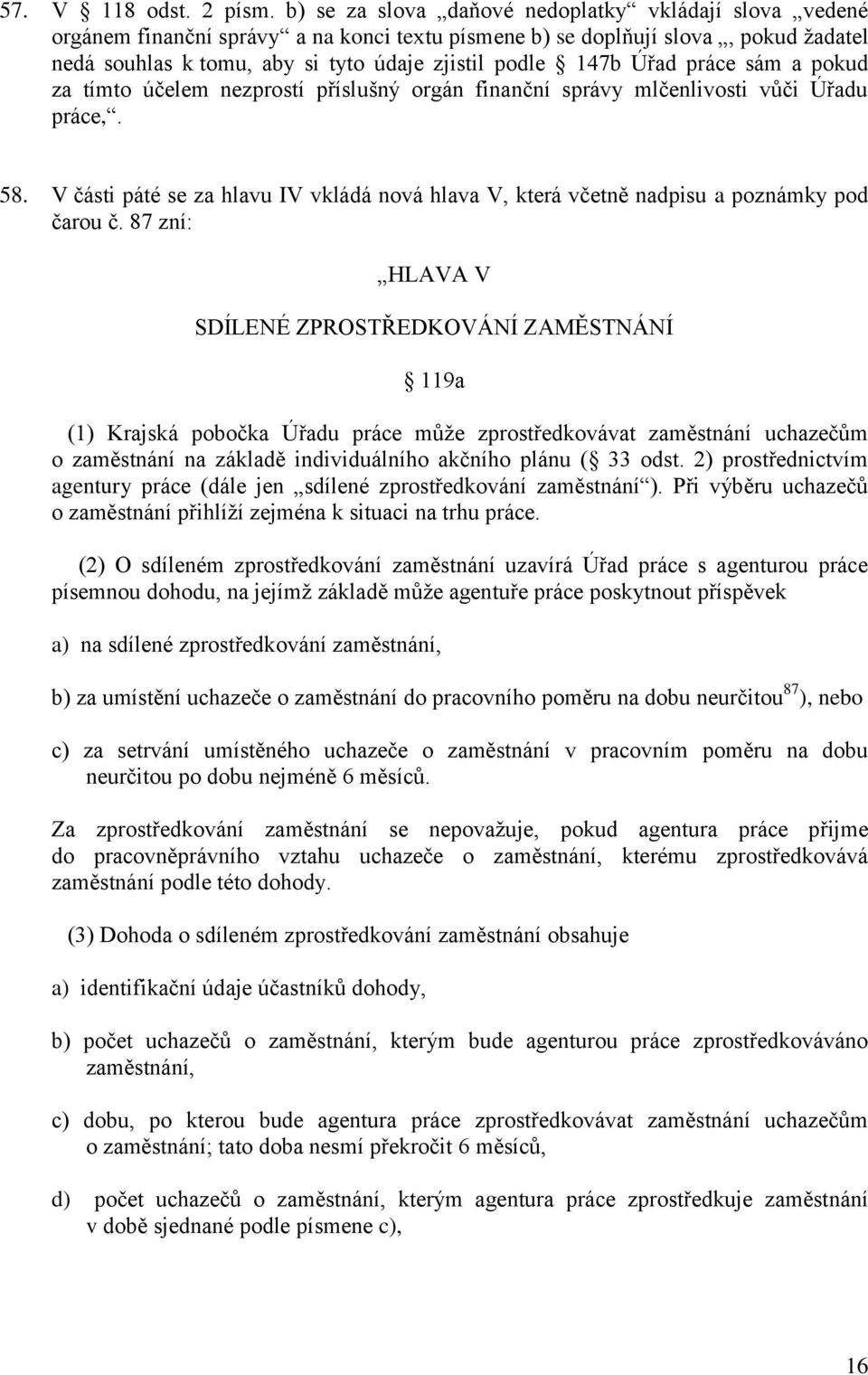 Úřad práce sám a pokud za tímto účelem nezprostí příslušný orgán finanční správy mlčenlivosti vůči Úřadu práce,. 58.