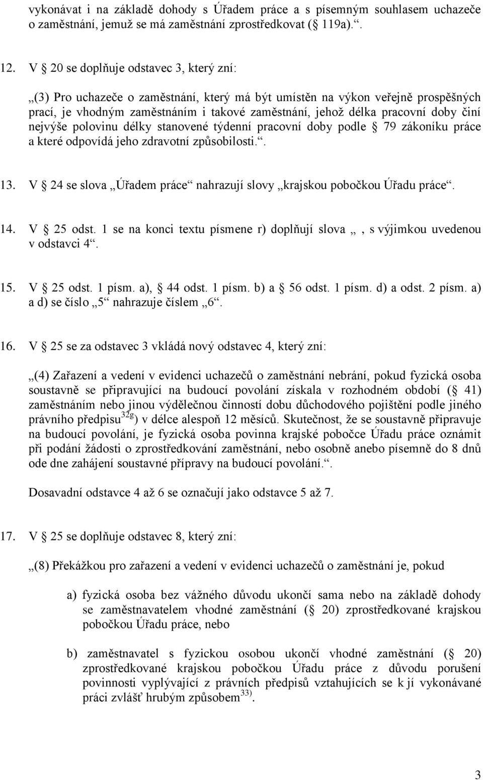 činí nejvýše polovinu délky stanovené týdenní pracovní doby podle 79 zákoníku práce a které odpovídá jeho zdravotní způsobilosti.. 13.