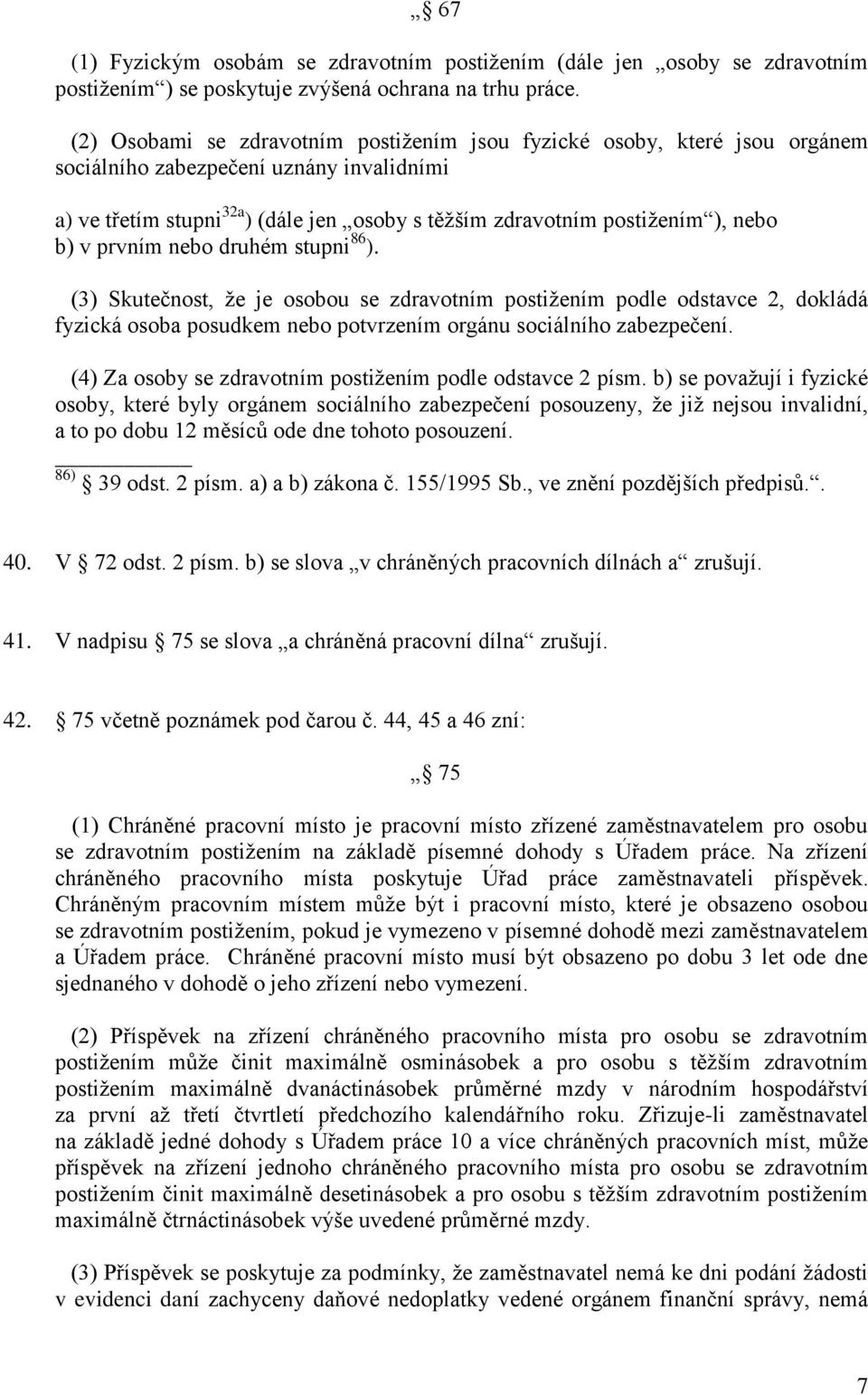 b) v prvním nebo druhém stupni 86 ). (3) Skutečnost, že je osobou se zdravotním postižením podle odstavce 2, dokládá fyzická osoba posudkem nebo potvrzením orgánu sociálního zabezpečení.