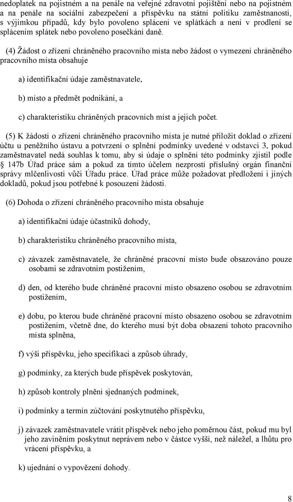 (4) Žádost o zřízení chráněného pracovního místa nebo žádost o vymezení chráněného pracovního místa obsahuje a) identifikační údaje zaměstnavatele, b) místo a předmět podnikání, a c) charakteristiku