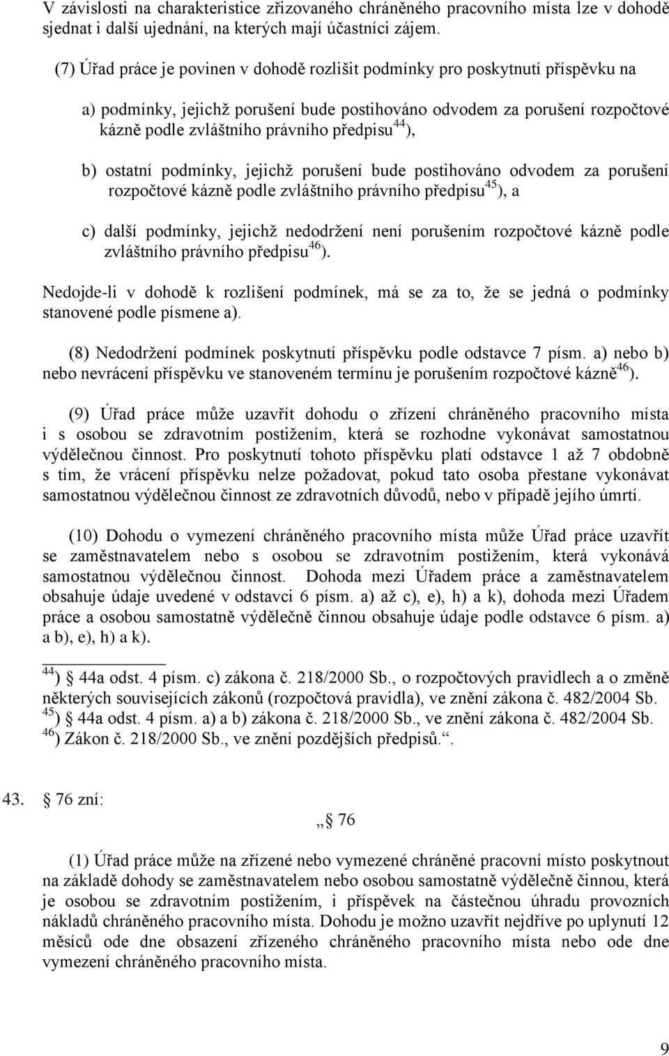 44 ), b) ostatní podmínky, jejichž porušení bude postihováno odvodem za porušení rozpočtové kázně podle zvláštního právního předpisu 45 ), a c) další podmínky, jejichž nedodržení není porušením