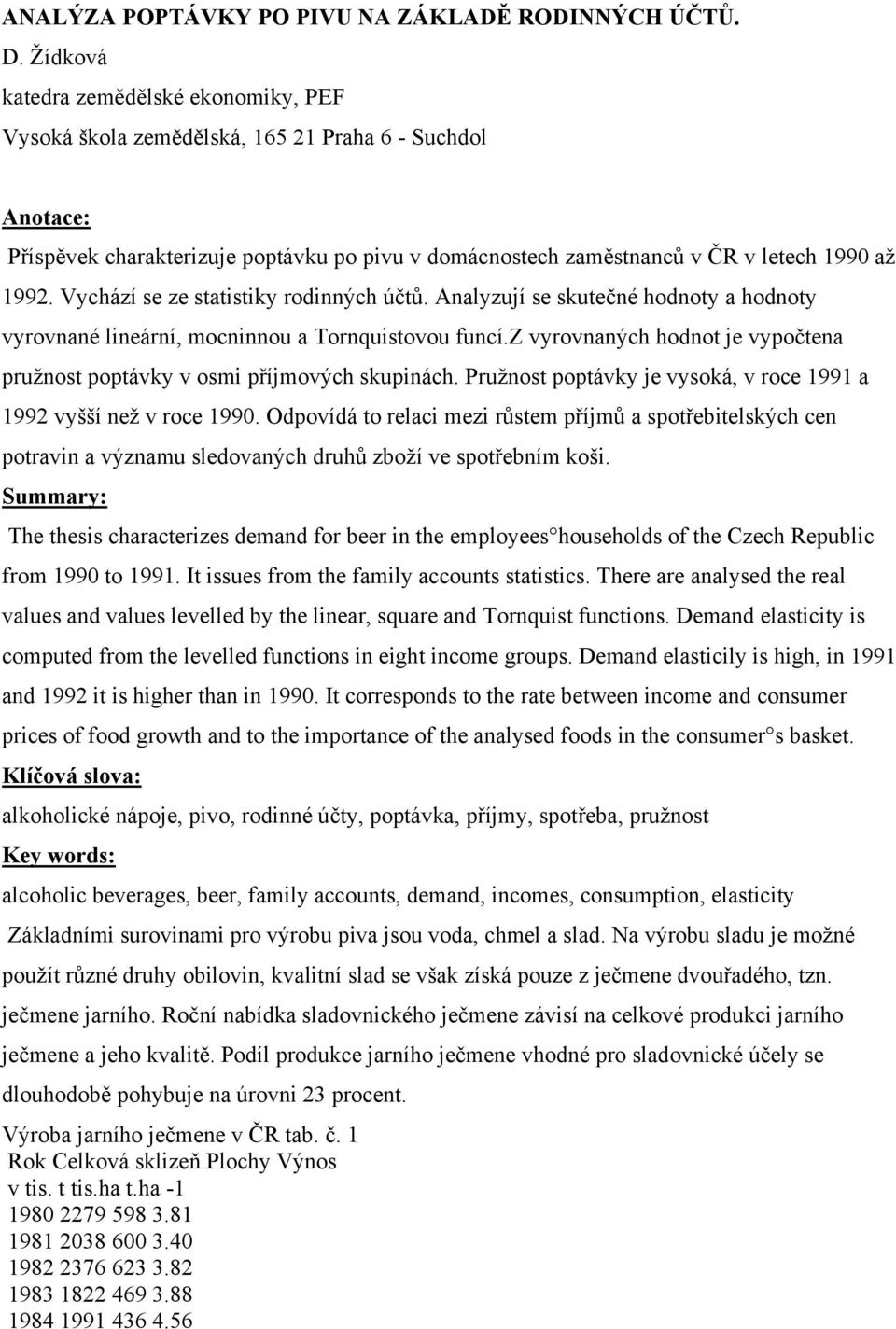 Vychází se ze statistiky rodinných účtů. Analyzují se skutečné hodnoty a hodnoty vyrovnané lineární, mocninnou a Tornquistovou funcí.