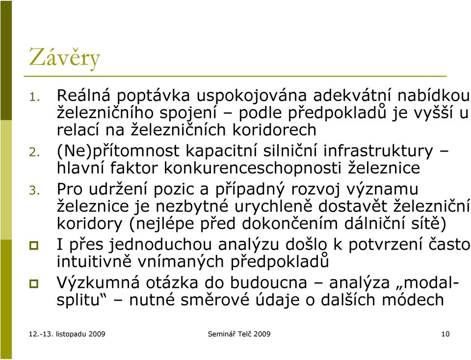 Pro udržení pozic a případný rozvoj významu železnice je nezbytné urychleně dostavět železniční koridory (nejlépe před dokončením dálniční sítě) I