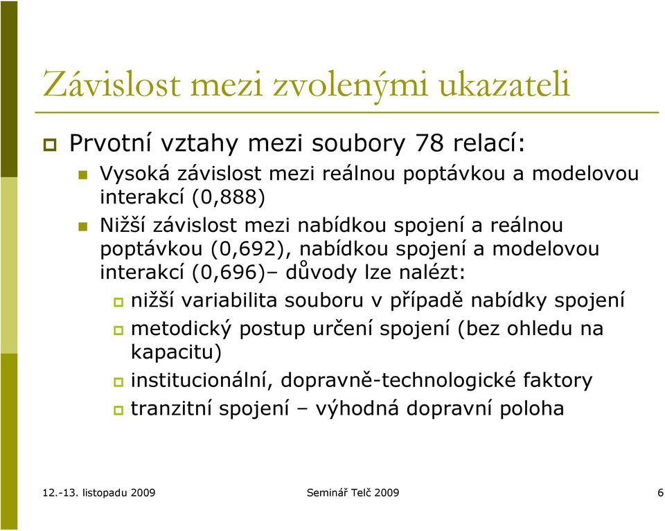 (0,696) důvody lze nalézt: nižší variabilita souboru v případě nabídky spojení metodický postup určení spojení (bez ohledu na