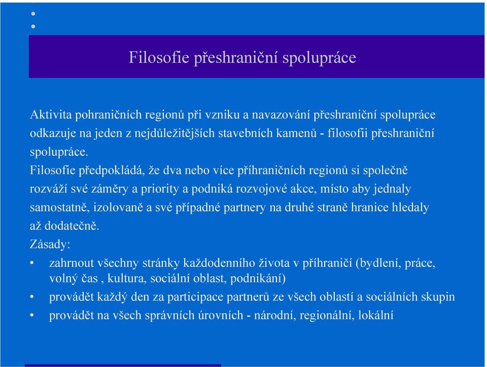 Filosofie předpokládá, že dva nebo více příhraničních regionů si společně rozváží své záměry a priority a podniká rozvojové akce, místo aby jednaly samostatně, izolovaně a své