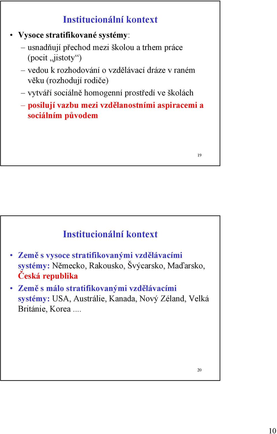 aspiracemi a sociálním původem 19 Institucionální kontext Země s vysoce stratifikovanými vzdělávacími systémy: Německo, Rakousko,