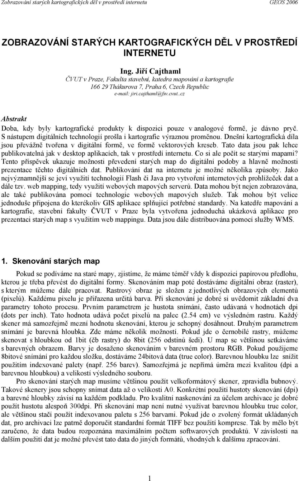 .cz Abstrakt Doba, kdy byly kartografické produkty k dispozici pouze v analogové formě, je dávno pryč. S nástupem digitálních technologií prošla i kartografie vý raznou proměnou.