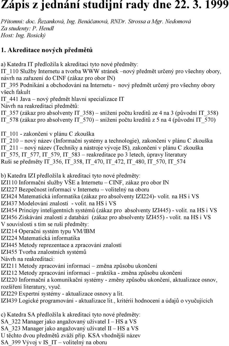 (zákaz pro obor IN) IT_395 Podnikání a obchodování na Internetu - nový předmět určený pro všechny obory všech fakult IT_441 Java nový předmět hlavní specializace IT Návrh na reakreditaci předmětů: