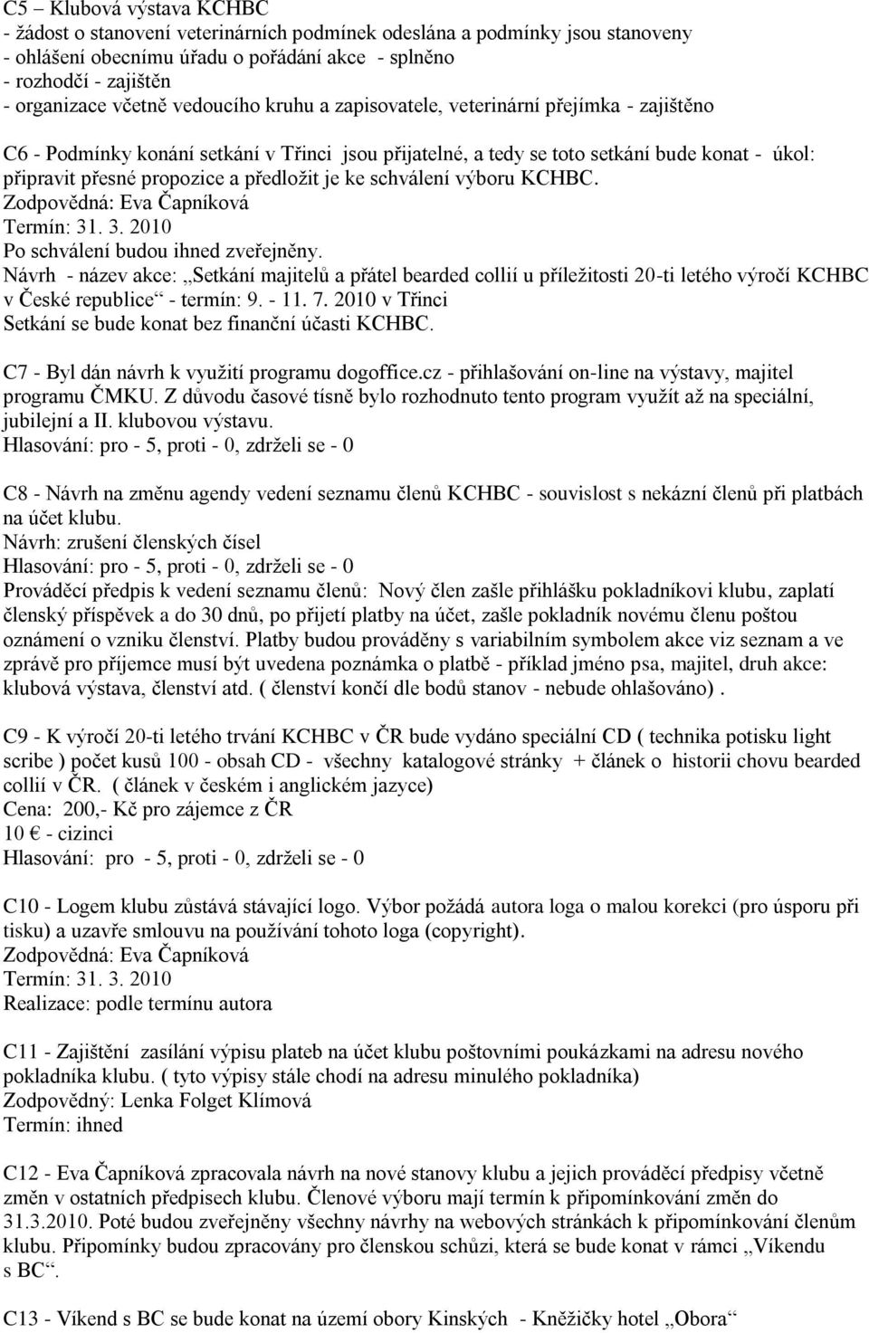 předložit je ke schválení výboru KCHBC. Zodpovědná: Eva Čapníková Termín: 31. 3. 2010 Po schválení budou ihned zveřejněny.