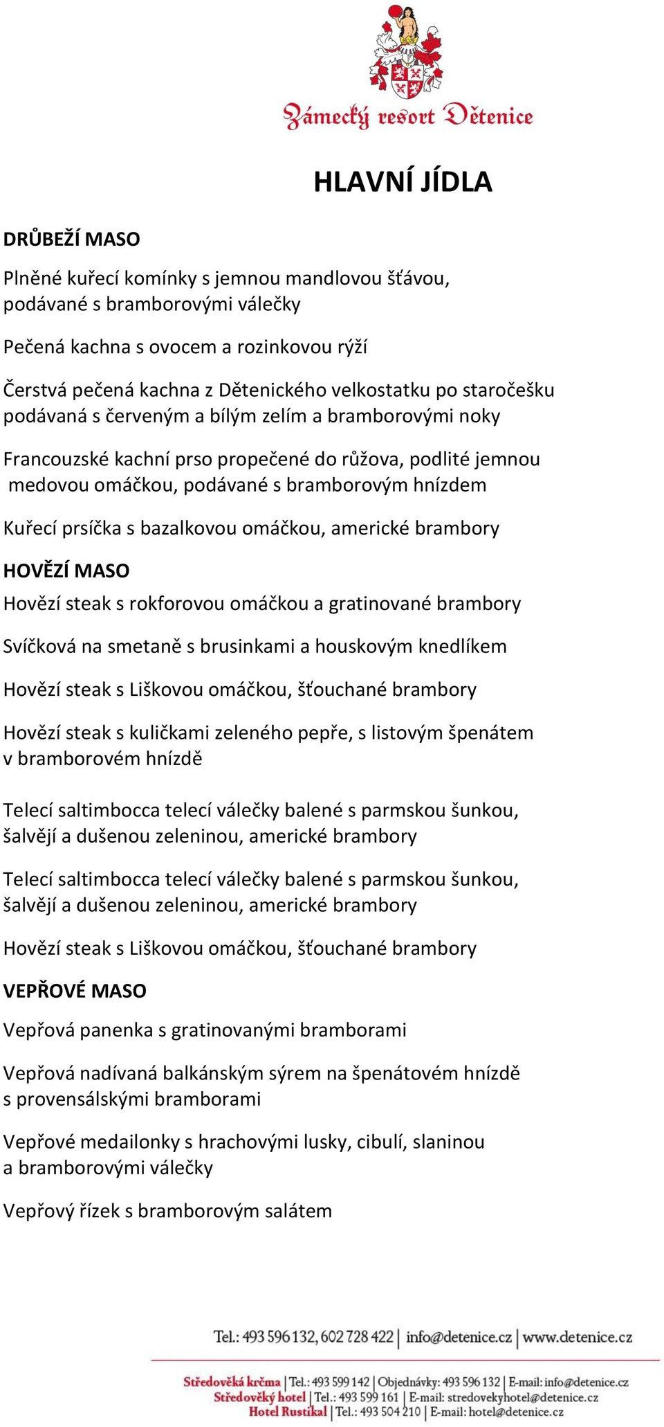 bazalkovou omáčkou, americké brambory HOVĚZÍ MASO Hovězí steak s rokforovou omáčkou a gratinované brambory Svíčková na smetaně s brusinkami a houskovým knedlíkem Hovězí steak s Liškovou omáčkou,