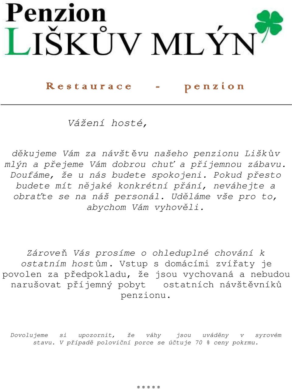 Uděláme vše pro to, abychom Vám vyhověli. Zároveň Vás prosíme o ohleduplné chování k ostatním hostům.