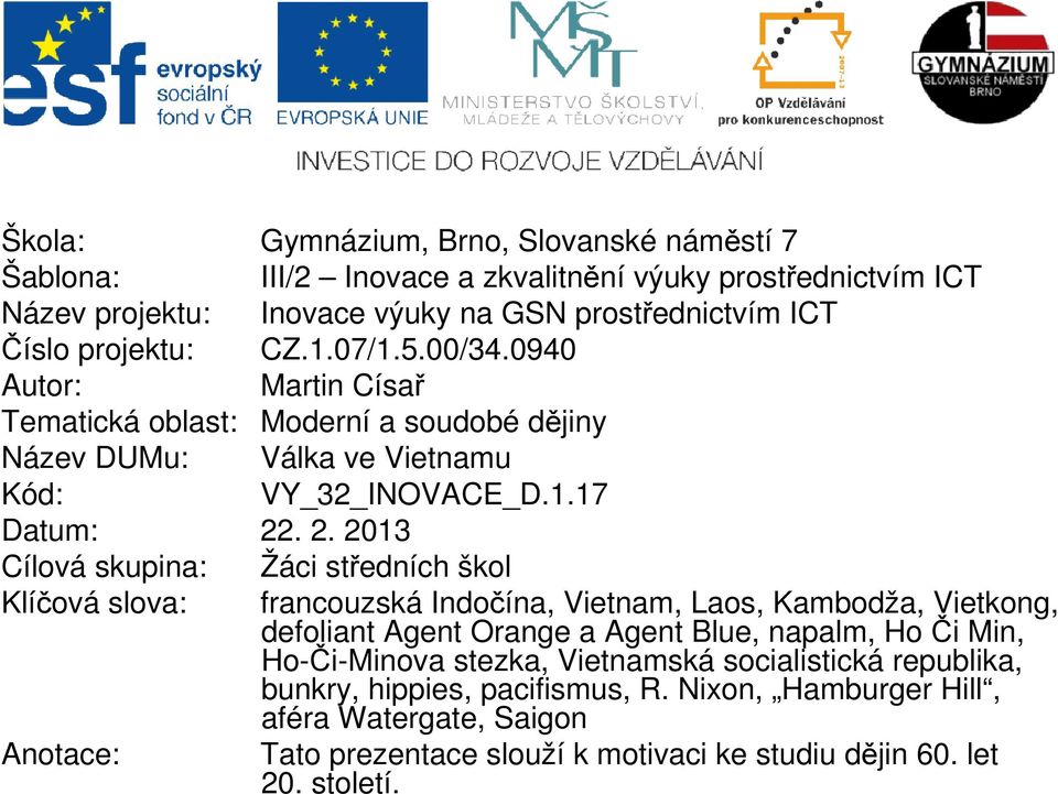 . 2. 2013 Cílová skupina: Žáci středních škol Klíčová slova: francouzská Indočína, Vietnam, Laos, Kambodža, Vietkong, defoliant Agent Orange a Agent Blue, napalm, Ho Či Min,