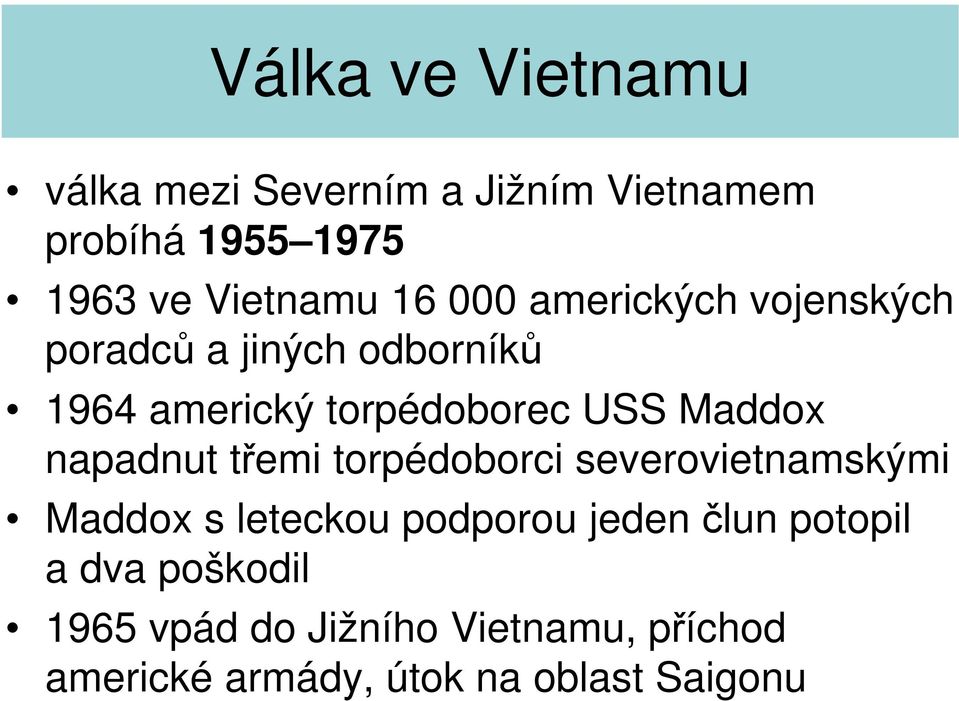 napadnut třemi torpédoborci severovietnamskými Maddox s leteckou podporou jeden člun