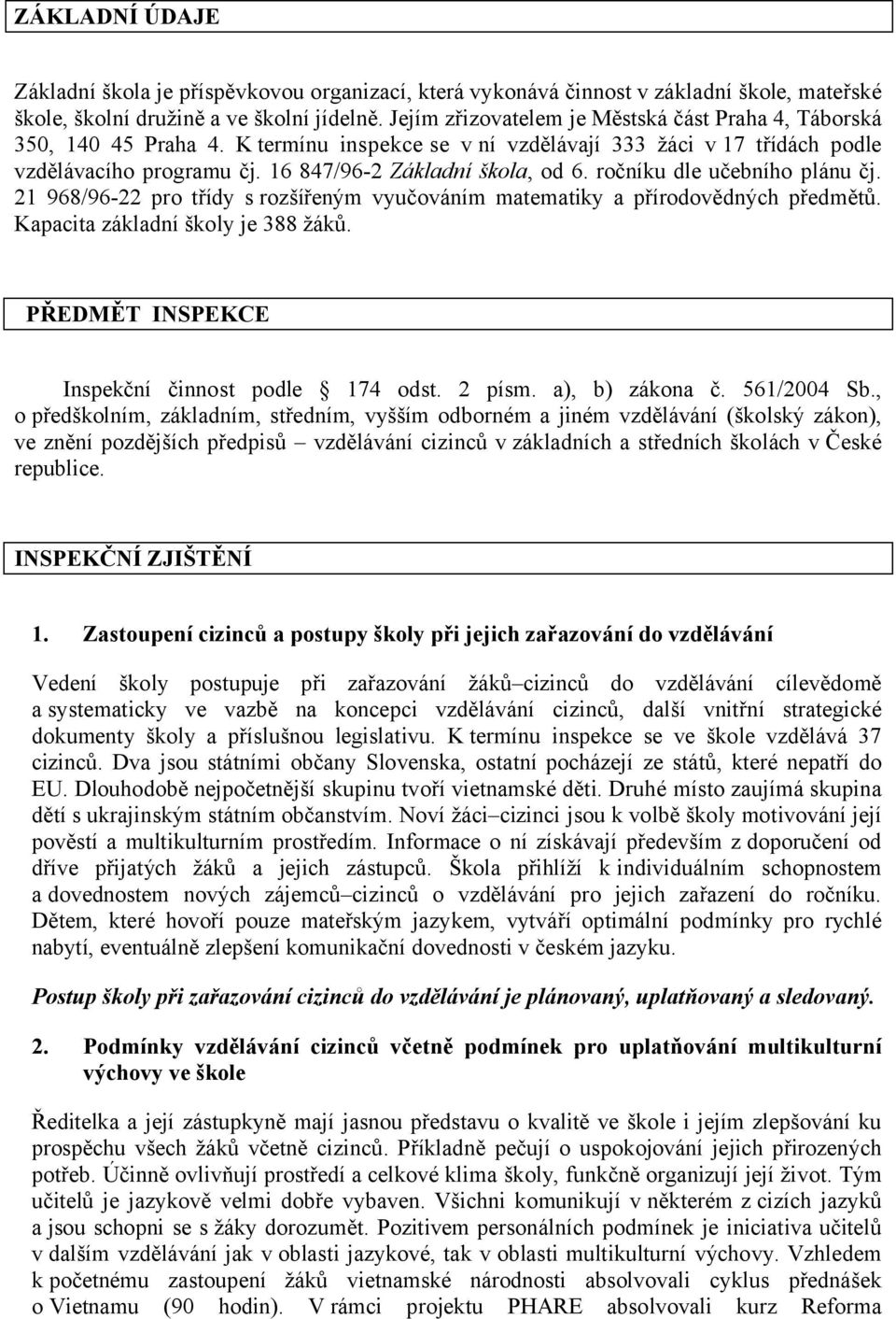 ročníku dle učebního plánu čj. 21 968/96-22 pro třídy s rozšířeným vyučováním matematiky a přírodovědných předmětů. Kapacita základní školy je 388 žáků.