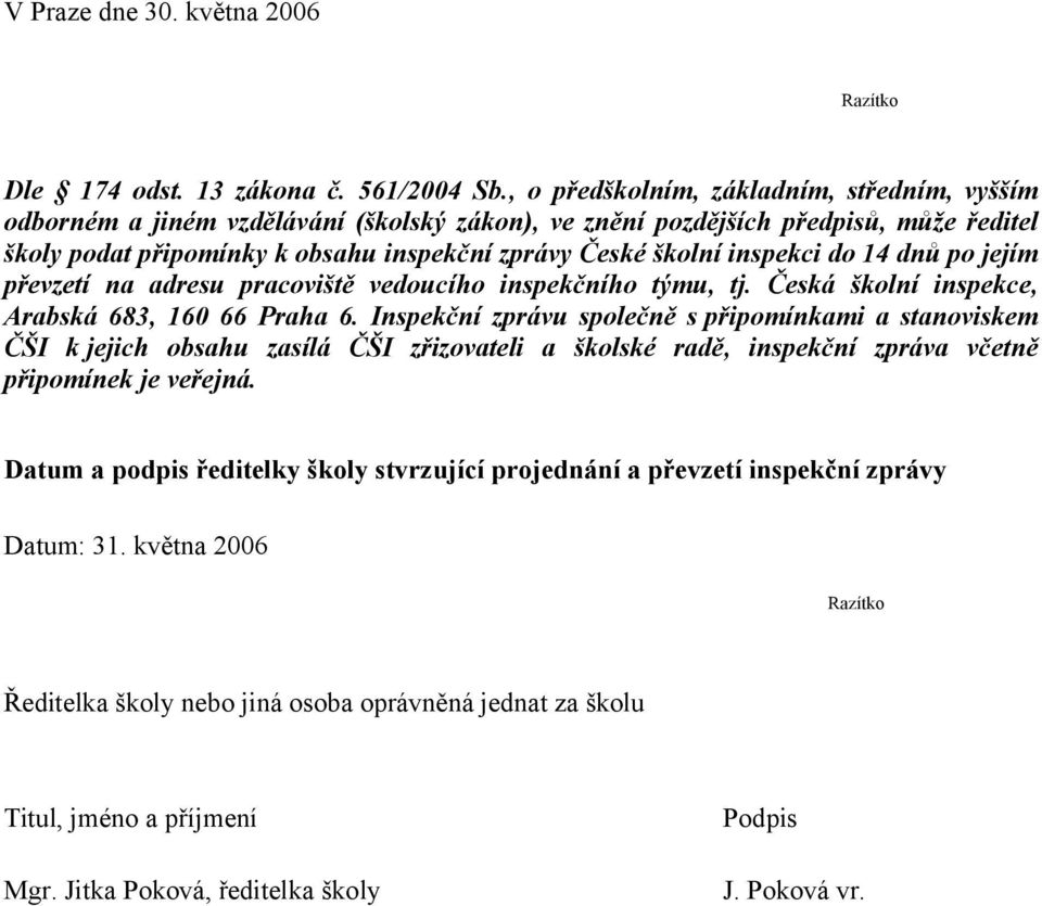 inspekci do 14 dnů po jejím převzetí na adresu pracoviště vedoucího inspekčního týmu, tj. Česká školní inspekce, Arabská 683, 160 66 Praha 6.