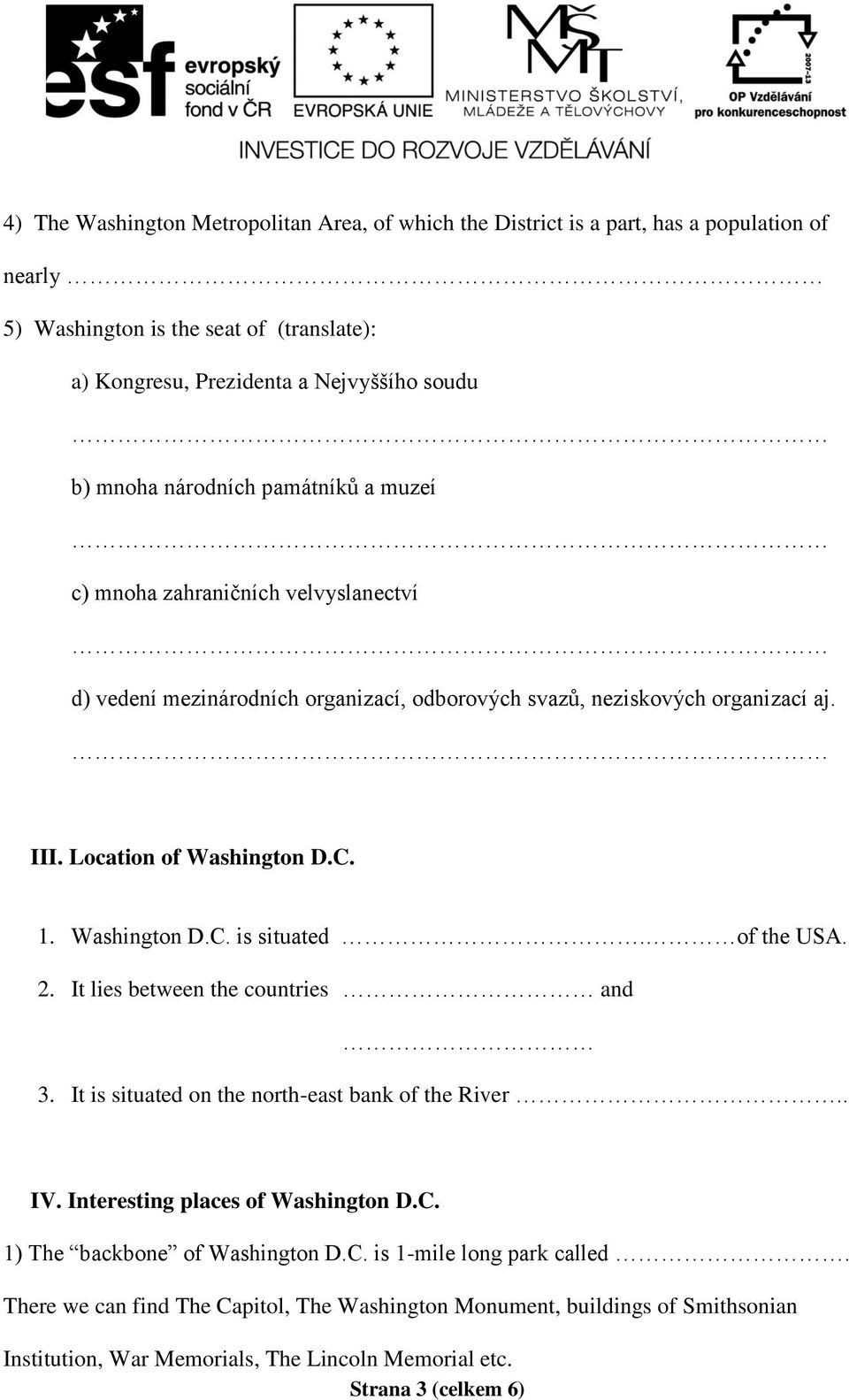 Washington D.C. is situated. of the USA. 2. It lies between the countries and 3. It is situated on the north-east bank of the River.. IV. Interesting places of Washington D.C. 1) The backbone of Washington D.