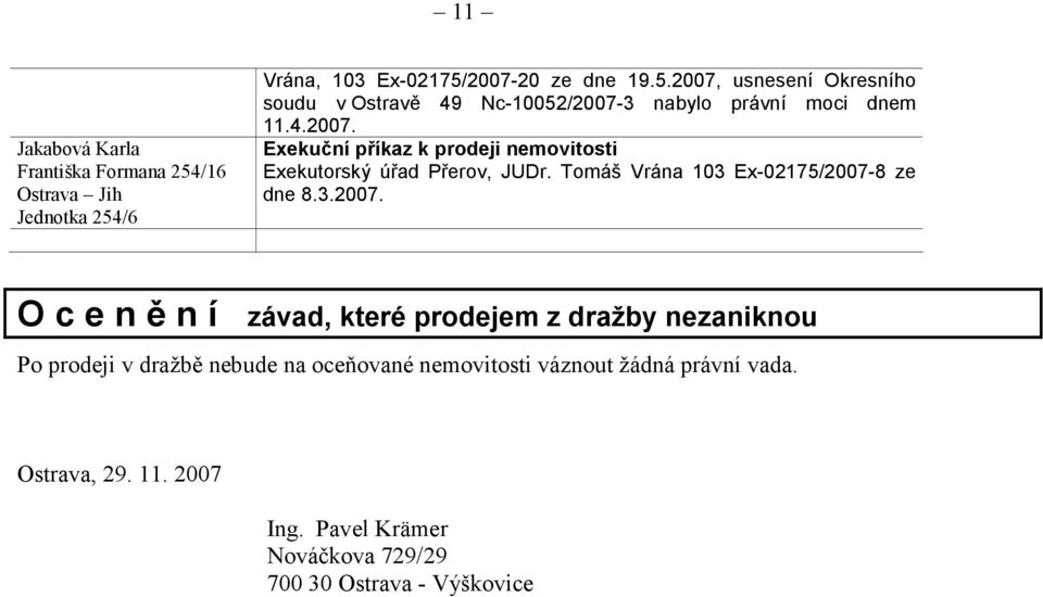 Exekuční příkaz k prodeji nemovitosti Exekutorský úřad Přerov, JUDr. Tomáš Vrána 103 Ex-02175/2007-