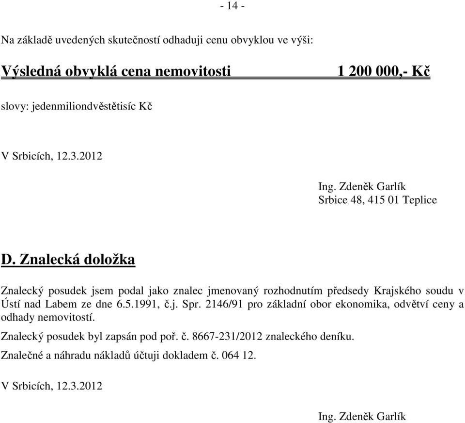 Znalecká doložka Znalecký posudek jsem podal jako znalec jmenovaný rozhodnutím předsedy Krajského soudu v Ústí nad Labem ze dne 6.5.1991, č.j. Spr.