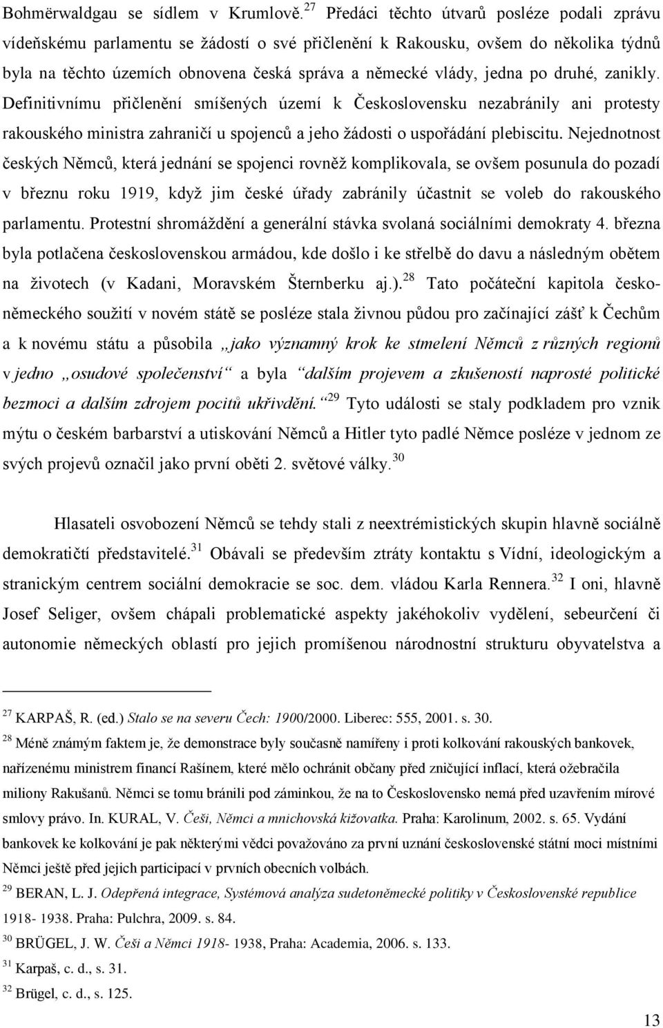 jedna po druhé, zanikly. Definitivnímu přičlenění smíšených území k Československu nezabránily ani protesty rakouského ministra zahraničí u spojenců a jeho žádosti o uspořádání plebiscitu.