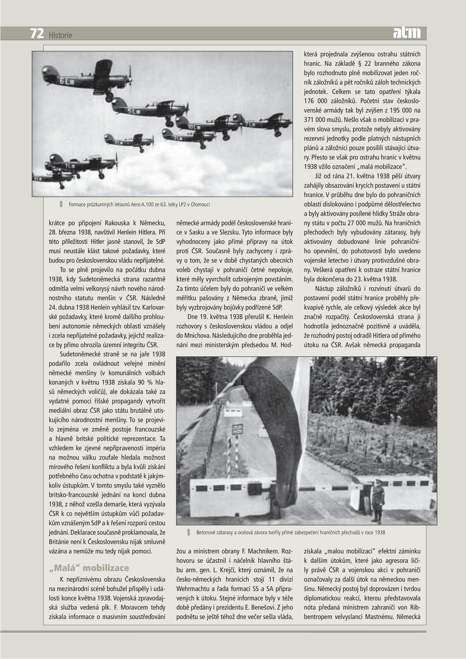 To se plně projevilo na počátku dubna 1938, kdy Sudetoněmecká strana razantně odmítla velmi velkorysý návrh nového národnostního statutu menšin v ČSR. Následně 24. dubna 1938 Henlein vyhlásil tzv.