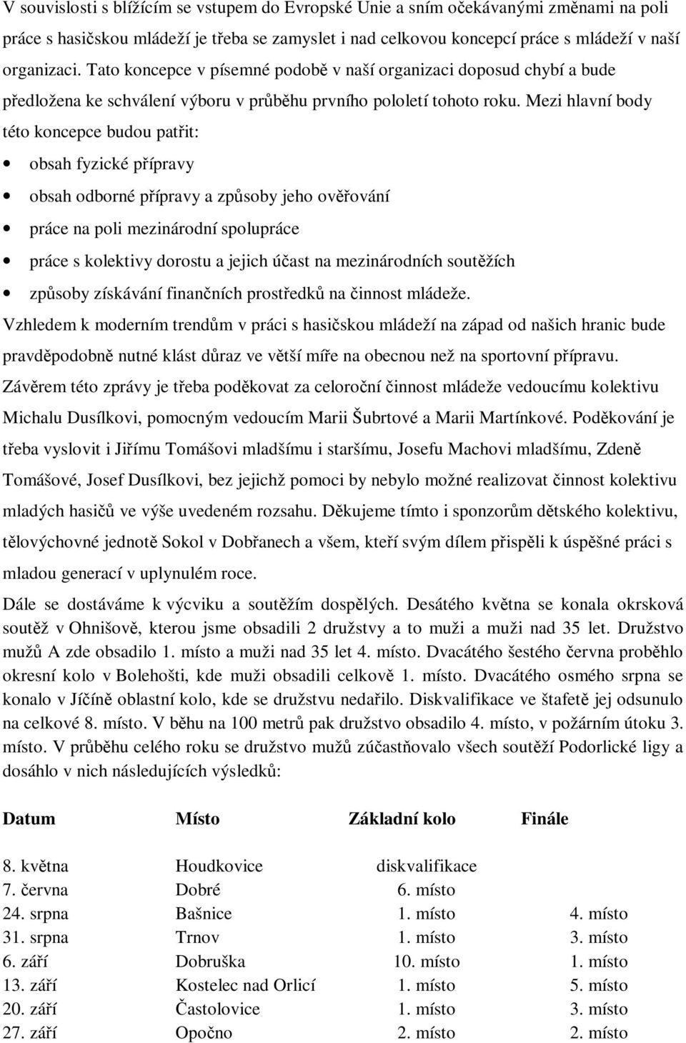 Mezi hlavní body této koncepce budou patit: obsah fyzické pípravy obsah odborné pípravy a zpsoby jeho ovování práce na poli mezinárodní spolupráce práce s kolektivy dorostu a jejich úast na