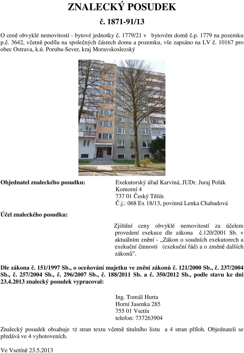 120/2001 Sb. v aktuálním znění - Zákon o soudních exekutorech a exekuční činnosti (exekuční řád) a o změně dalších zákonů. Dle zákona č. 151/1997 Sb., o oceňování majetku ve znění zákonů č.