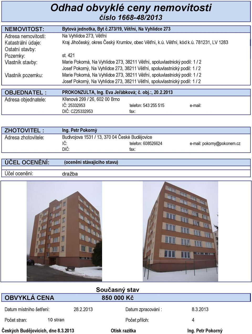 421 Vlastník stavby: Marie Pokorná, Na Vyhlídce 273, 38211 Větřní, spoluvlastnický podíl: 1 / 2 Josef Pokorný, Na Vyhlídce 273, 38211 Větřní, spoluvlastnický podíl: 1 / 2 Vlastník pozemku: Marie