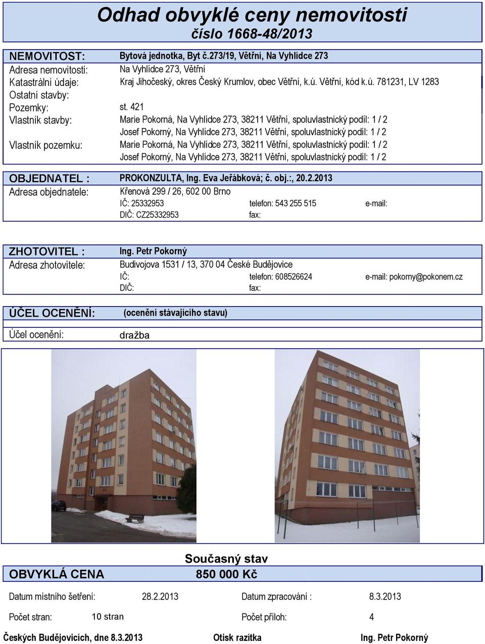 421 Vlastník stavby: Marie Pokorná, Na Vyhlídce 273, 38211 Větřní, spoluvlastnický podíl: 1 / 2 Josef Pokorný, Na Vyhlídce 273, 38211 Větřní, spoluvlastnický podíl: 1 / 2 Vlastník pozemku: Marie