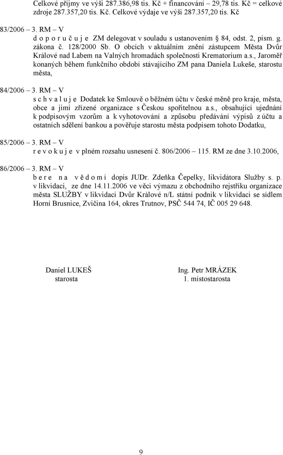 O obcích v aktuálním znění zástupcem Města Dvůr Králové nad Labem na Valných hromadách společnosti Krematorium a.s., Jaroměř konaných během funkčního období stávajícího ZM pana Daniela Lukeše, starostu města, 84/2006 3.