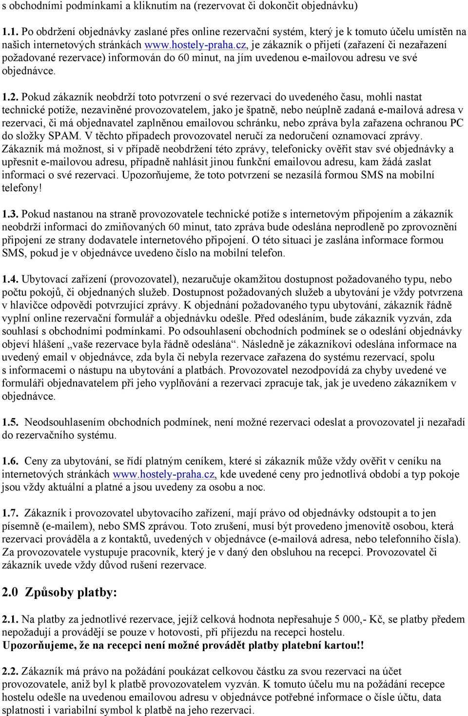 cz, je zákazník o přijetí (zařazení či nezařazení požadované rezervace) informován do 60 minut, na jím uvedenou e-mailovou adresu ve své objednávce. 1.2.