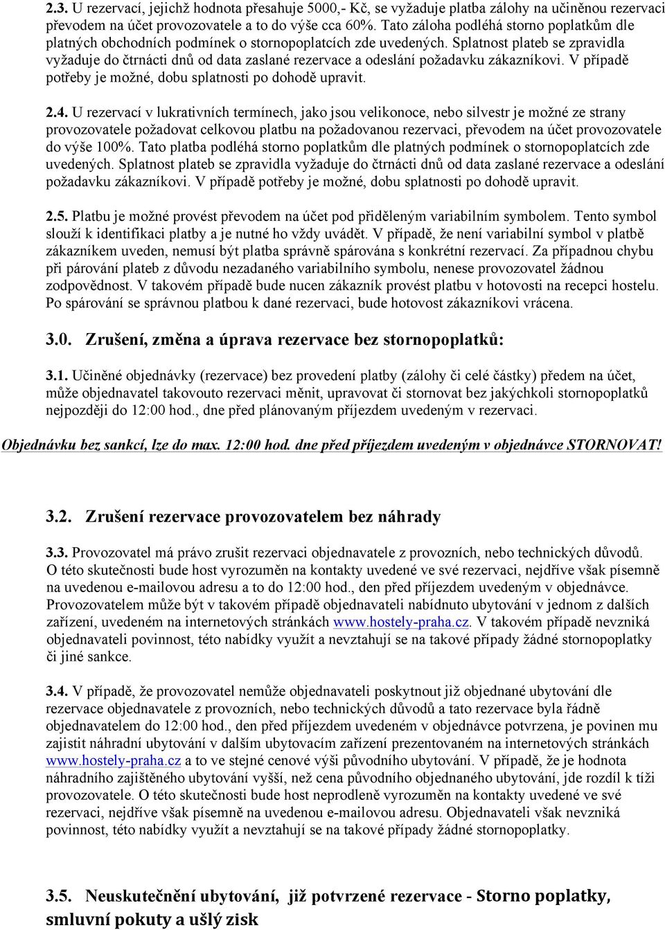 Splatnost plateb se zpravidla vyžaduje do čtrnácti dnů od data zaslané rezervace a odeslání požadavku zákazníkovi. V případě potřeby je možné, dobu splatnosti po dohodě upravit. 2.4.