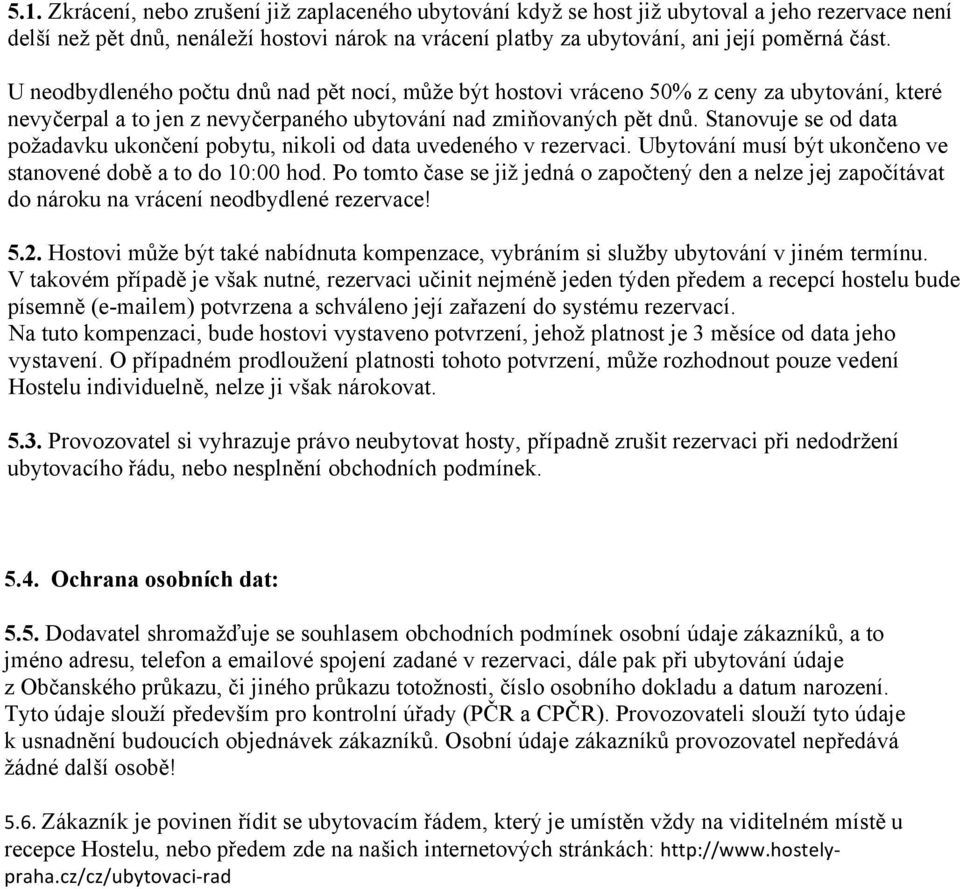 Stanovuje se od data požadavku ukončení pobytu, nikoli od data uvedeného v rezervaci. Ubytování musí být ukončeno ve stanovené době a to do 10:00 hod.