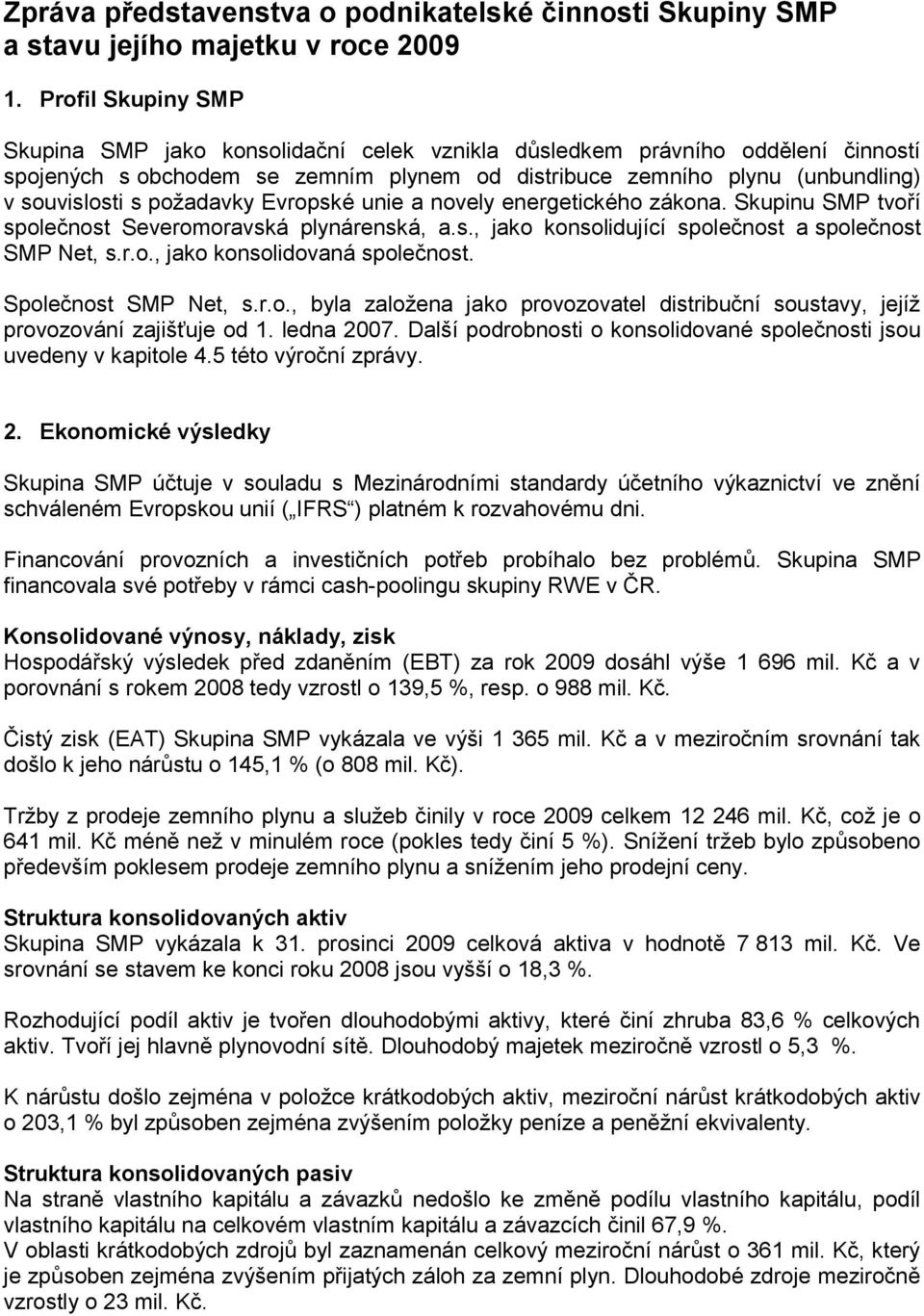 požadavky Evropské unie a novely energetického zákona. Skupinu SMP tvoří společnost Severomoravská plynárenská, a.s., jako konsolidující společnost a společnost SMP Net, s.r.o., jako konsolidovaná společnost.