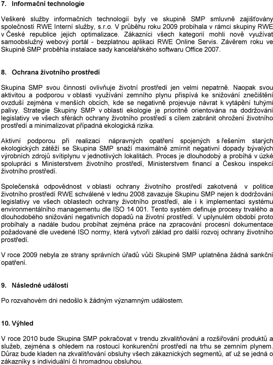 Závěrem roku ve Skupině SMP proběhla instalace sady kancelářského softwaru Office 2007. 8. Ochrana životního prostředí Skupina SMP svou činností ovlivňuje životní prostředí jen velmi nepatrně.