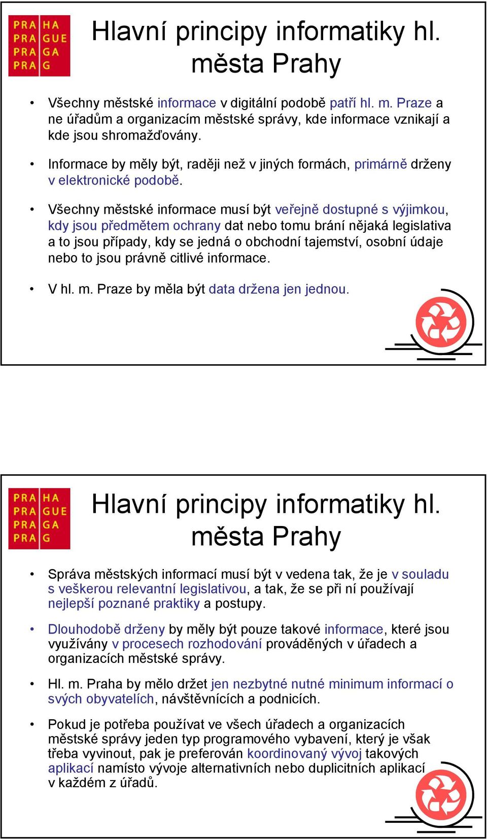 Všechny městské informace musí být veřejně dostupné s výjimkou, kdy jsou předmětem ochrany dat nebo tomu brání nějaká legislativa a to jsou případy, kdy se jedná o obchodní tajemství, osobní údaje