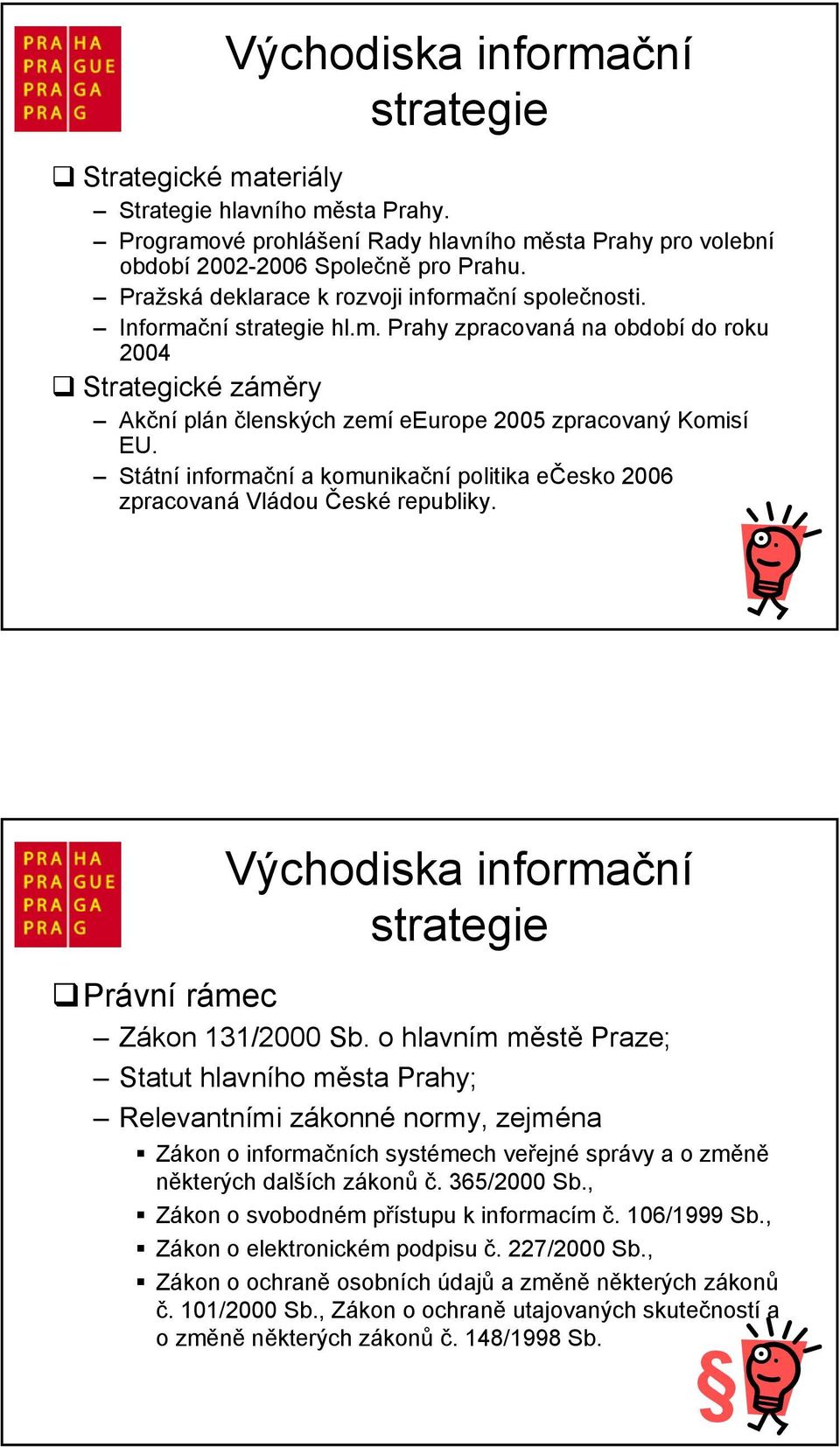 Státní informační a komunikační politika ečesko 2006 zpracovaná Vládou České republiky. Východiska informační strategie Právní rámec Zákon 131/2000 Sb.