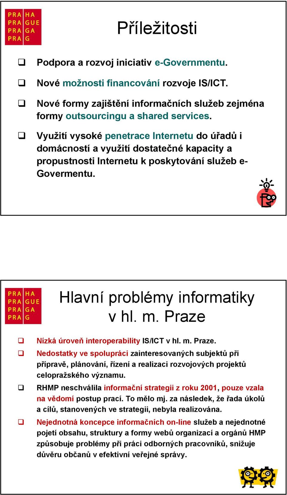 Praze Nízká úroveň interoperability IS/ICT v hl. m. Praze. Nedostatky ve spolupráci zainteresovaných subjektů při přípravě, plánování, řízení a realizaci rozvojových projektů celopražského významu.