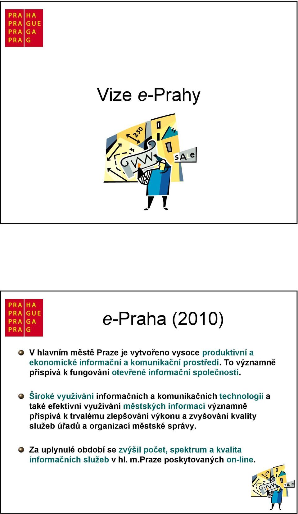 Široké využívání informačních a komunikačních technologií a také efektivní využívání městských informací významně přispívá k