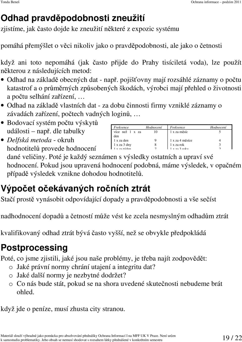 pojišťovny mají rozsáhlé záznamy o počtu katastrof a o průměrných způsobených škodách, výrobci mají přehled o životnosti a počtu selhání zařízení, Odhad na základě vlastních dat - za dobu činnosti