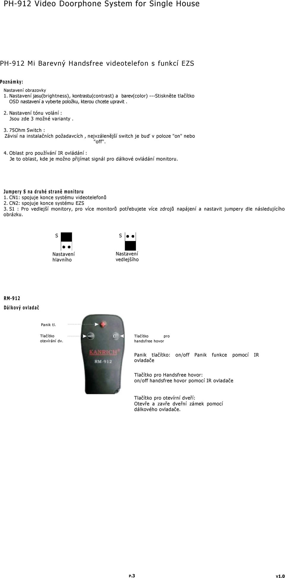 možné varianty. 3. 75Ohm Switch : Závisí na instalačních požadavcích, nejvzálenější switch je buď v poloze "on" nebo "off". 4.